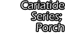 Cariatide Series: Porch