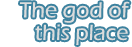 The god of this place