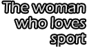 The woman who loves sport